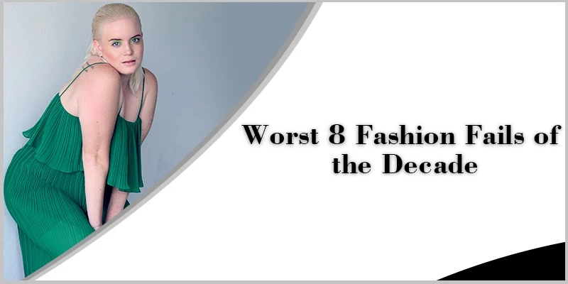 Worst 8 Fashion Fails of the Decade