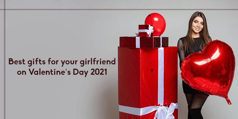 Best Gifts For Your Girlfriend On Valentine’s Day 2021