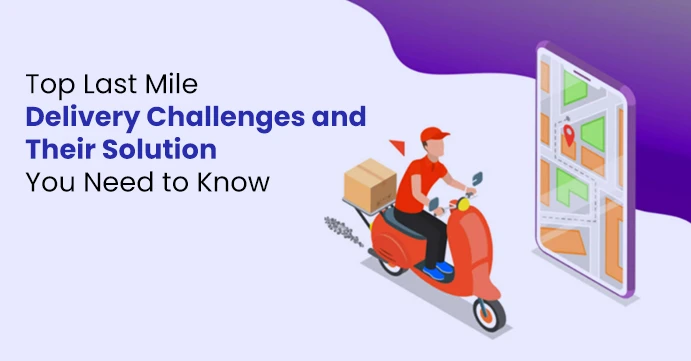 5 Common Challenges in Last-Mile Delivery and How to Overcome Them