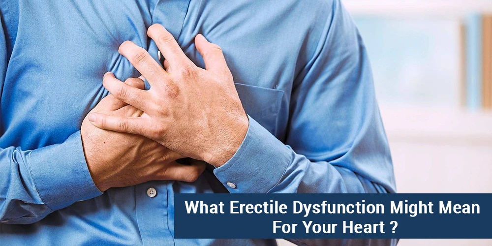 What Erectile Dysfunction Might Mean For Your Heart?