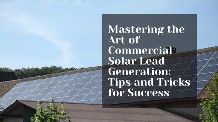 Mastering the Art of Commercial Solar Lead Generation: Tips and Tricks for Success