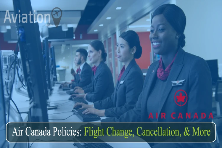 Air Canada Cancellation, Flight Changes &amp; More Policies