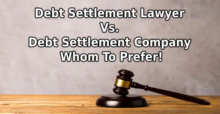 Debt Settlement Lawyer vs. Debt Settlement Company: whom to prefer!