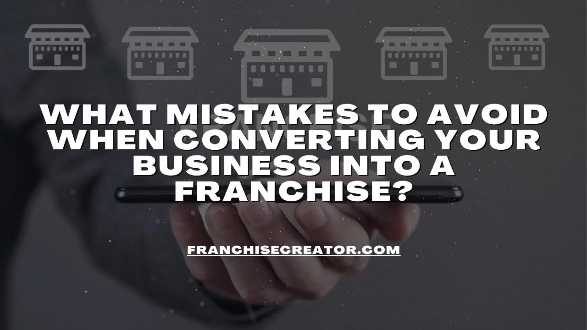 What Mistakes To Avoid When Converting Your Business Into A Franchise?