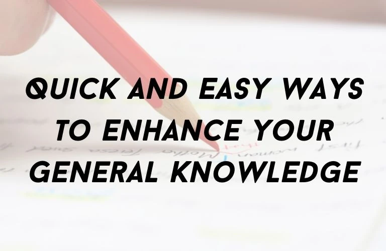 Quick and Easy Ways to Enhance your General Knowledge