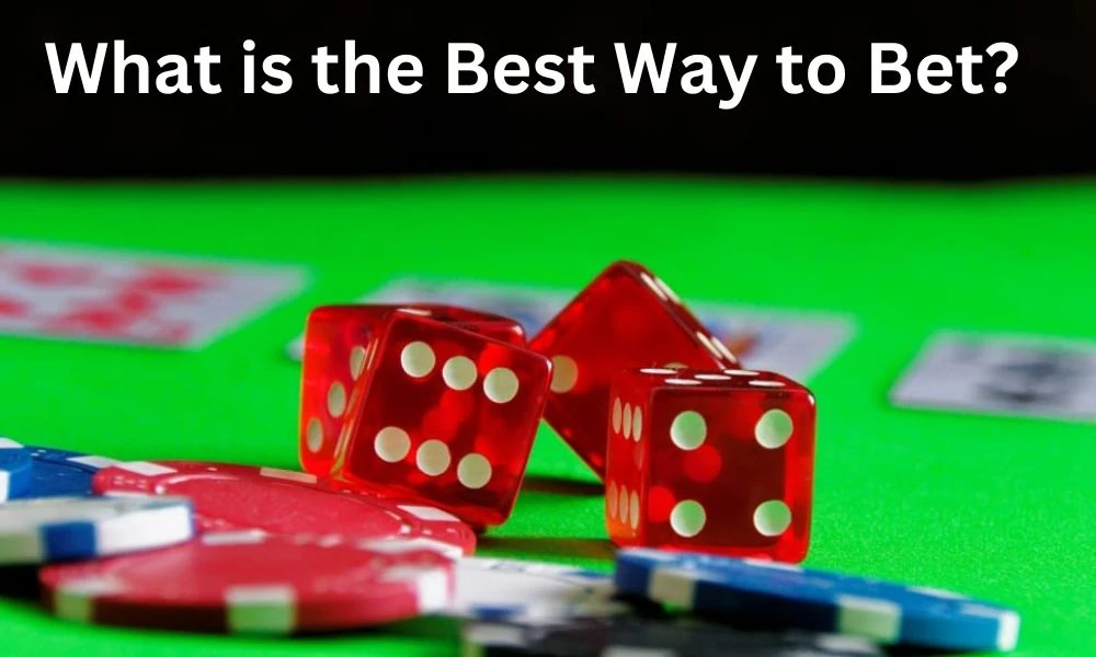 What is the Best Way to Bet ?