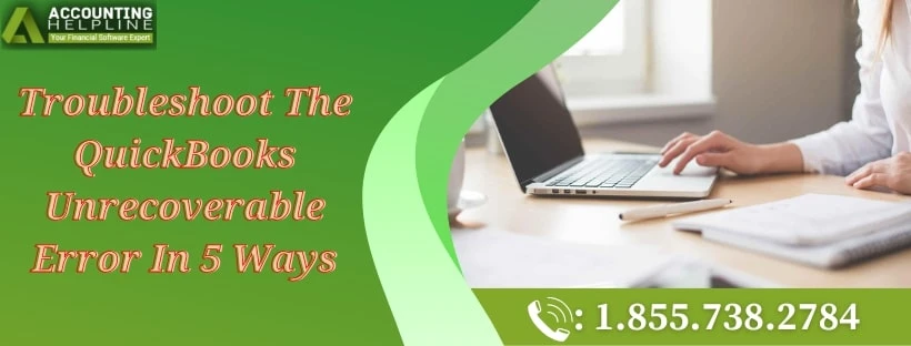 A must follow guide to resolve QuickBooks Unrecoverable Error