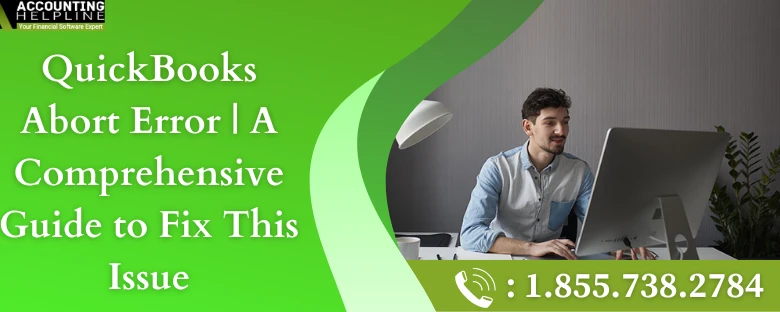 A quick guide to eliminate QuickBooks Abort error