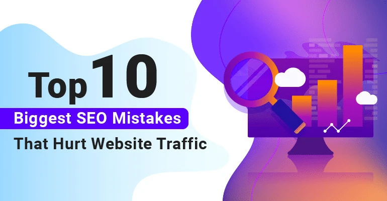 Top 10 Biggest SEO Mistakes That Hurt Website Traffic