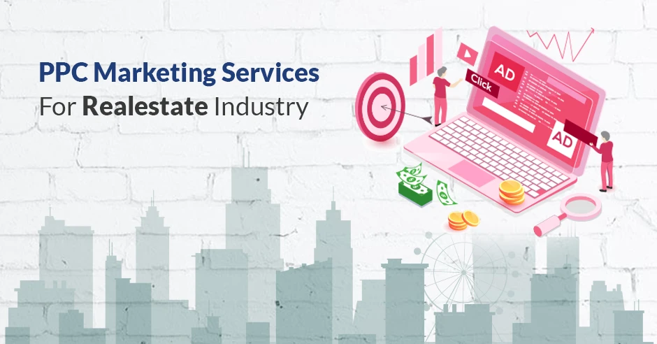 Importance of PPC marketing services for Real estate industry
