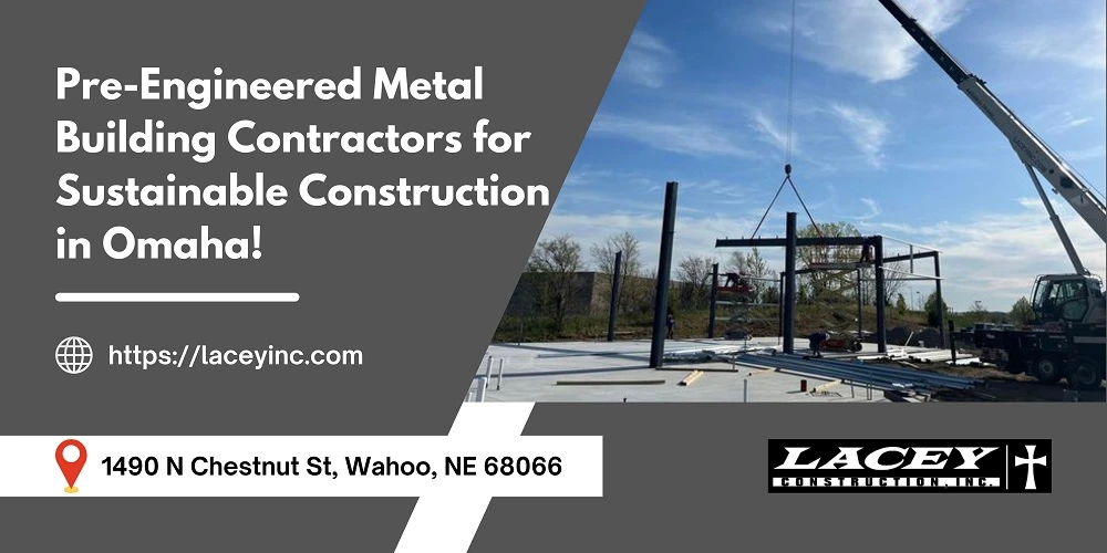 Selecting Pre-Engineered Metal Building Contractors for Sustainable Construction in Omaha!