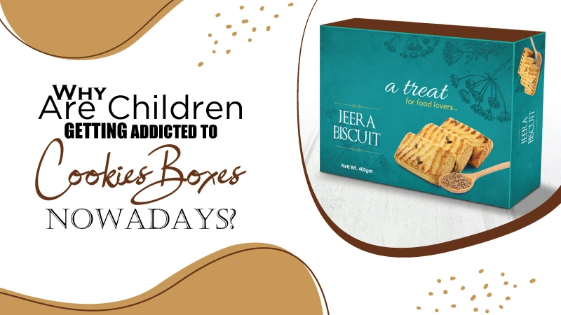 Why Are Children Getting Addicted To Cookies Boxes Nowadays