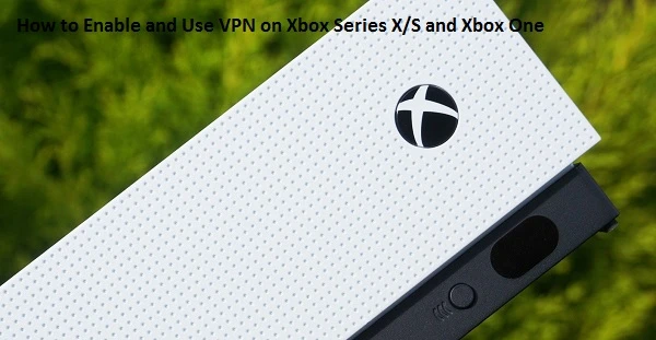 How to Enable and Use VPN on Xbox Series X/S and Xbox One