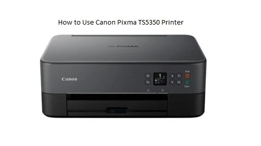 How to Use Canon Pixma TS5350 Printer