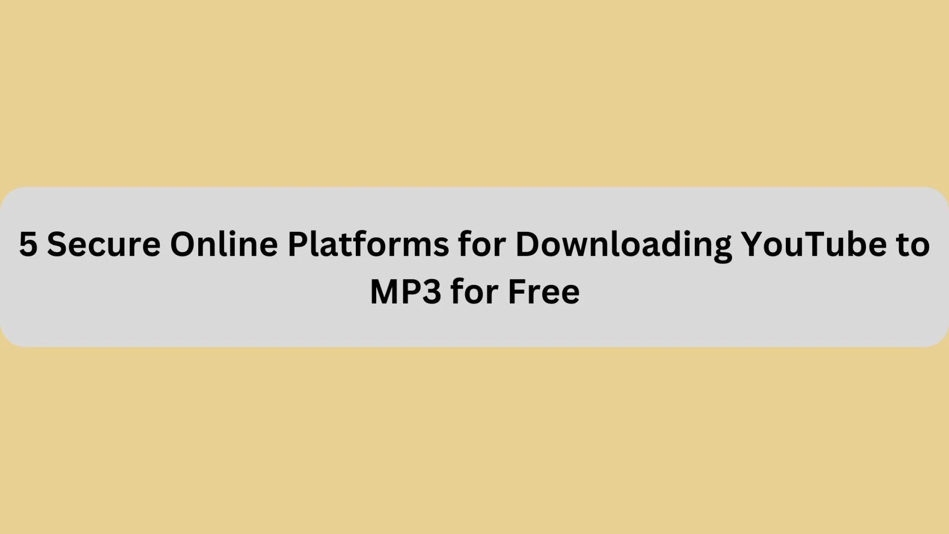 5 Secure Online Platforms for Downloading YouTube to MP3 for Free