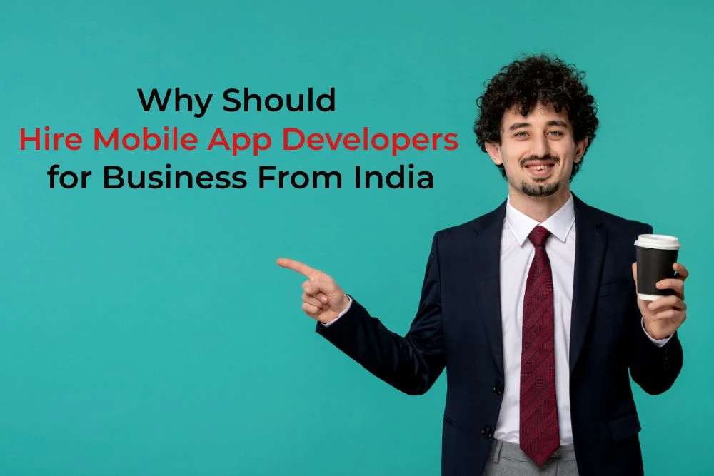 Why Should Hire Mobile App Developers for Business From India