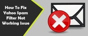 Complete Guide To Fix Yahoo Mail Spam Filter Not Working Issues