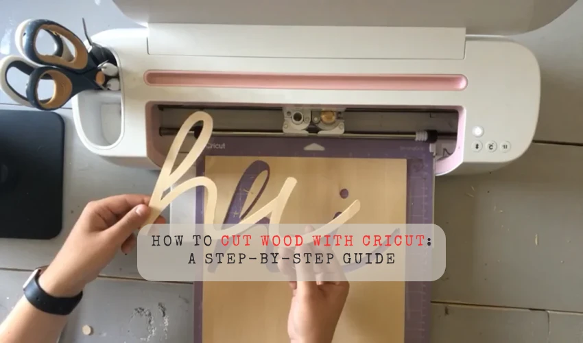 How to Cut Wood With Cricut: A Step-by-Step Guide
