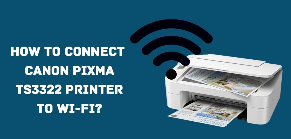How to Connect Canon Pixma TS3322 Printer to Wi-Fi?