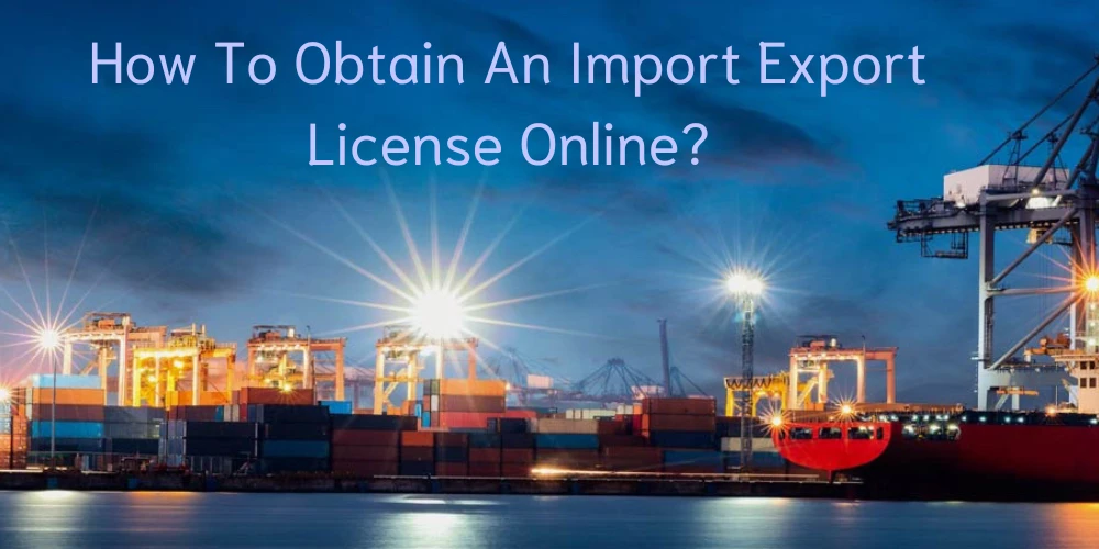 How To Obtain An Import Export License Online?
