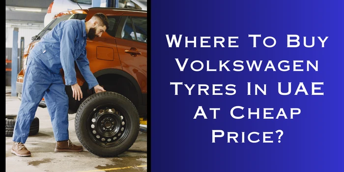 Where To Buy Volkswagen Tyres In UAE At Cheap Price?
