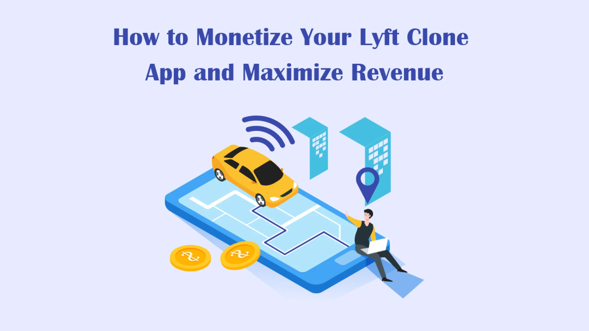 How to Monetize Your Lyft Clone App and Maximize Revenue