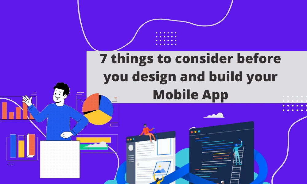 7 things to consider before you design and build your Mobile App