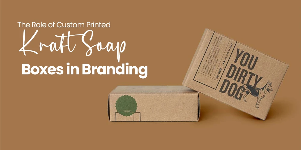 The Role of Custom Printed Kraft Soap Boxes in Branding