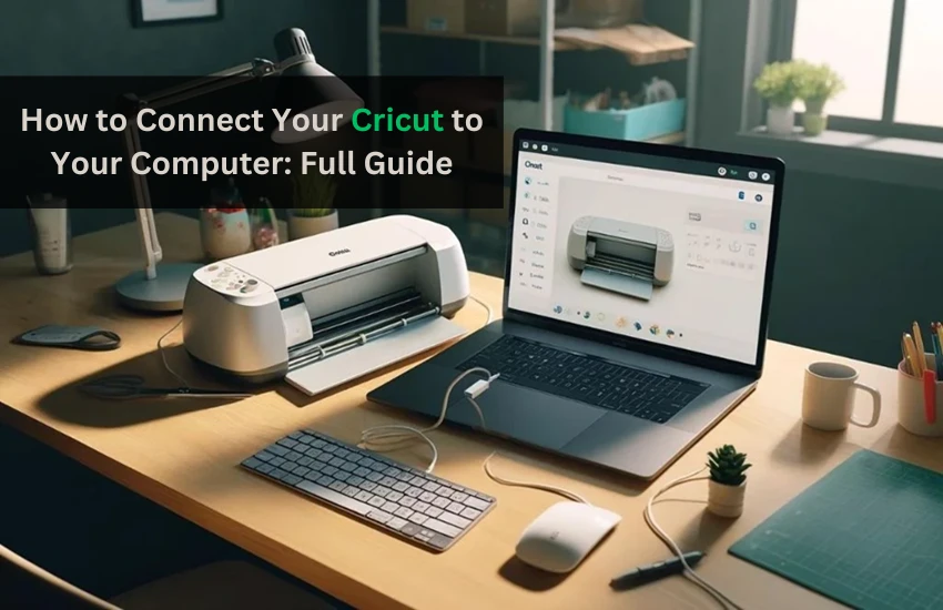 How to Connect Your Cricut to Your Computer: Full Guide
