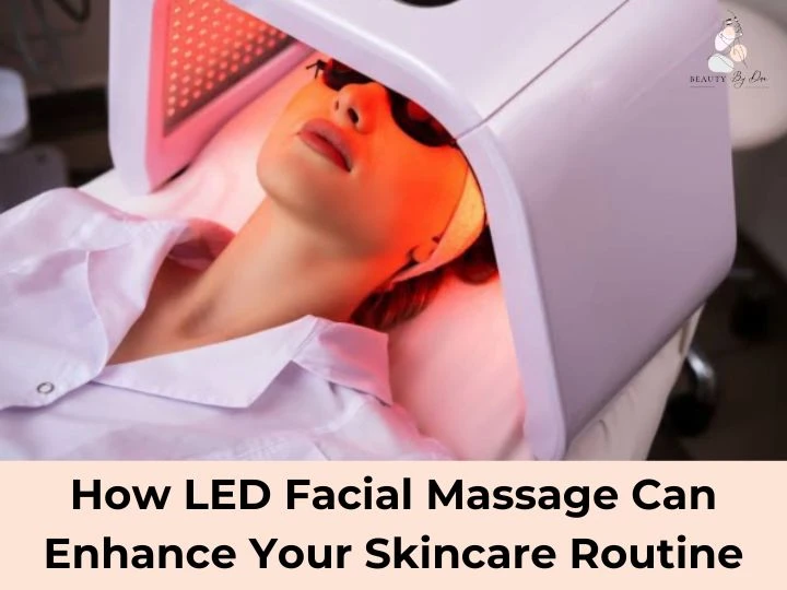 How LED Facial Massage Can Enhance Your Skincare Routine