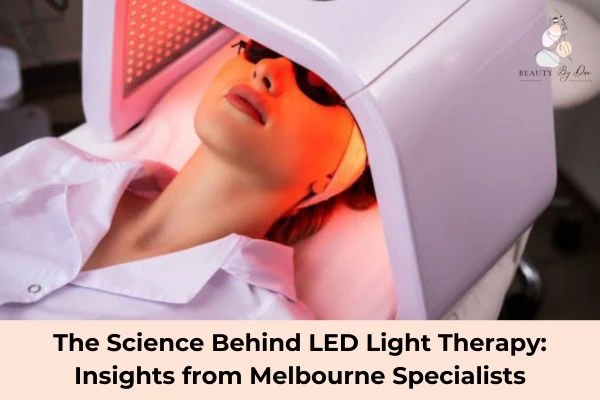 The Science Behind LED Light Therapy: Insights from Melbourne Specialists