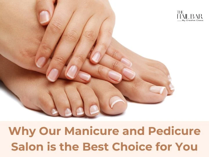 Why Our Manicure and Pedicure Salon is the Best Choice for You
