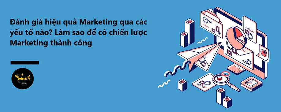 Đánh Giá Hiệu Quả Marketing Qua Các Yếu Tố Nào? Làm Sao Để Có Chiến Lược Marketing Thành Công Trong Năm 2024