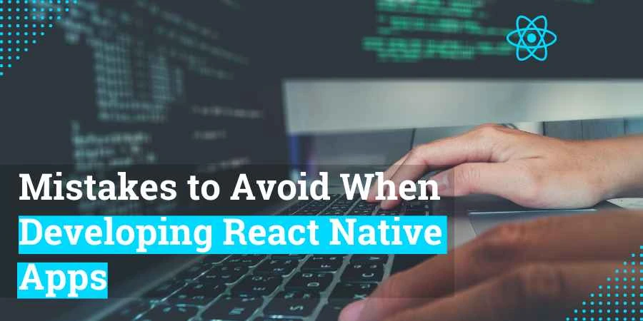 10 Mistakes to Avoid while Developing React Native Apps