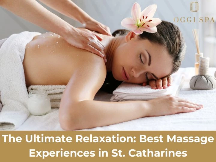 The Ultimate Relaxation: Best Massage Experiences in St. Catharines