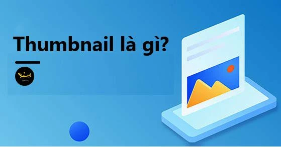 Thumbnail Là Gì? Cách Thiết Kế Và Ý Nghĩa Của Thumbnail