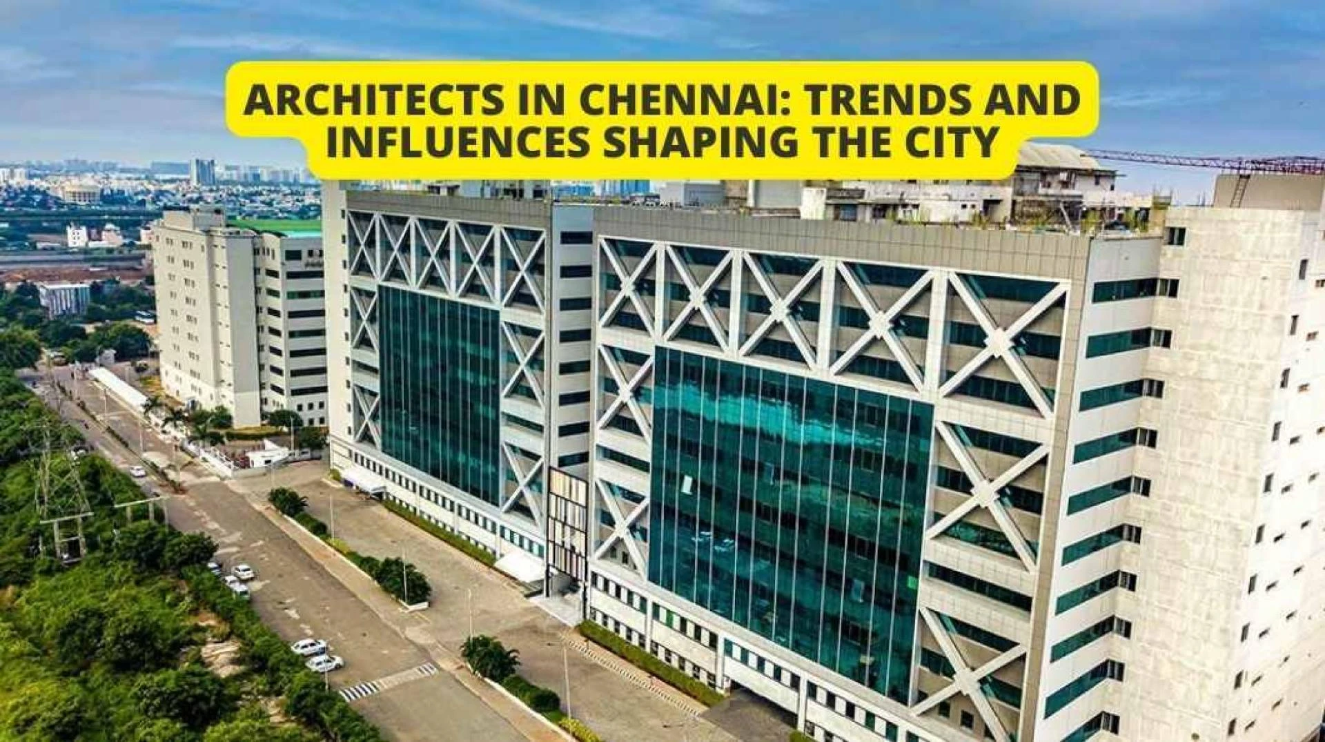 Architects in Chennai: Trends and Influences Shaping the City