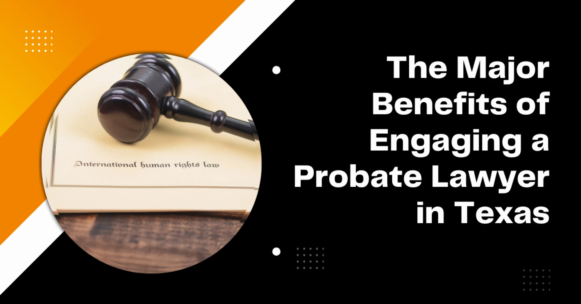 The Major Benefits of Engaging a Probate Lawyer in Texas
