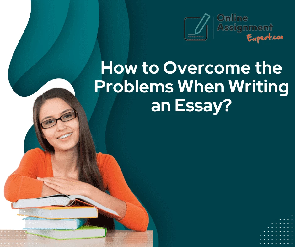 How to Overcome the Problems When Writing an Essay?