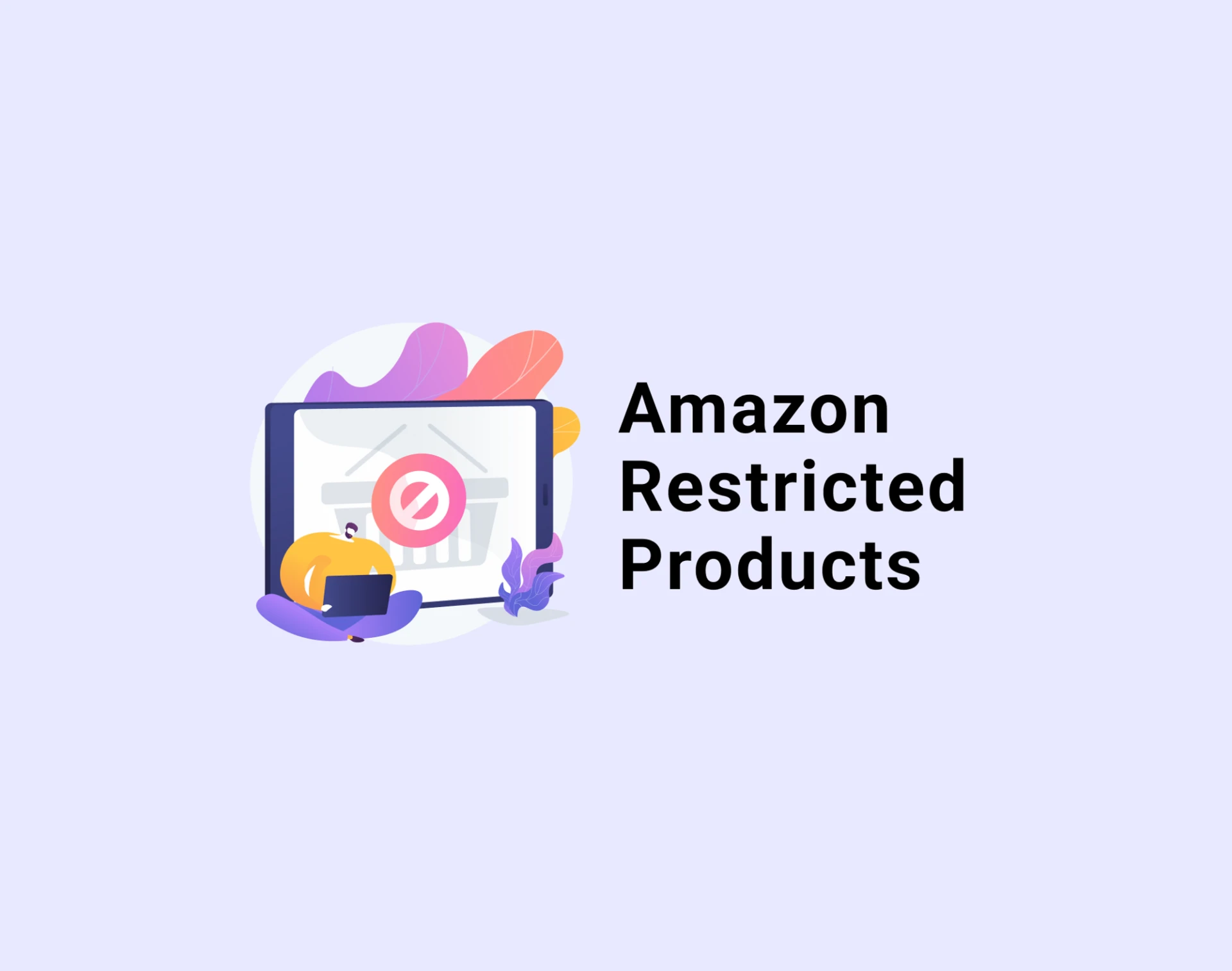 Amazon Restricted Products – Complete Guide for Sellers