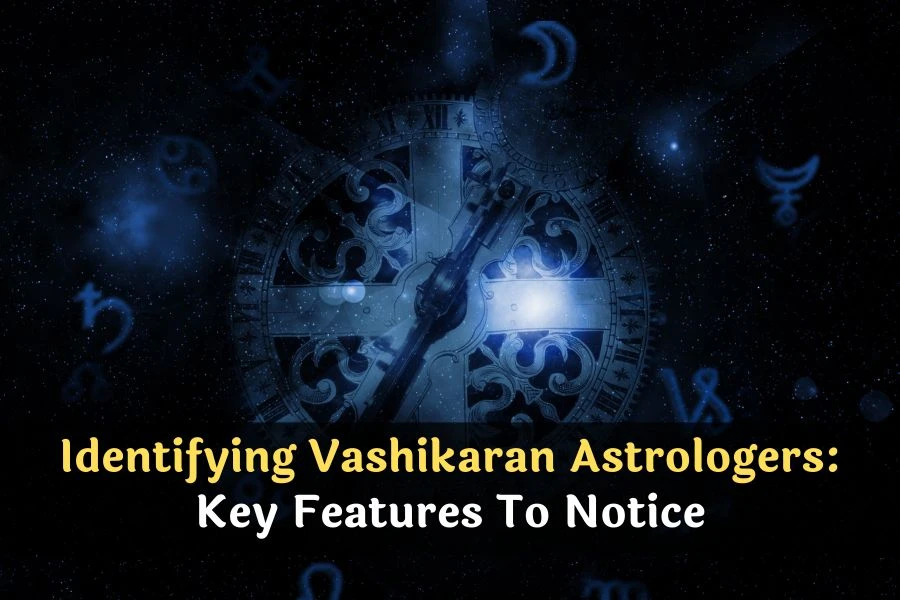Identifying Vashikaran Astrologers: Key Features To Notice