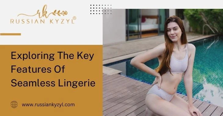 Exploring The Key Features Of Seamless Lingerie