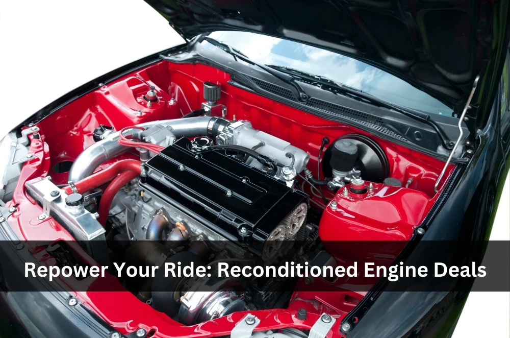Repower Your Ride: Reconditioned Engine Deals