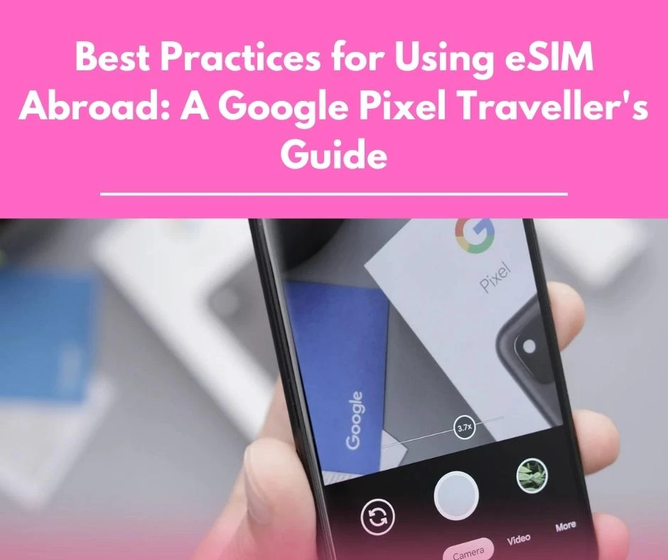 Best Practices for Using eSIM Abroad: A Google Pixel Traveller's Guide