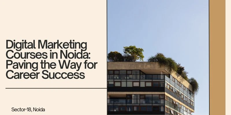 Digital Marketing Courses in Noida: Paving the Way for Career Success