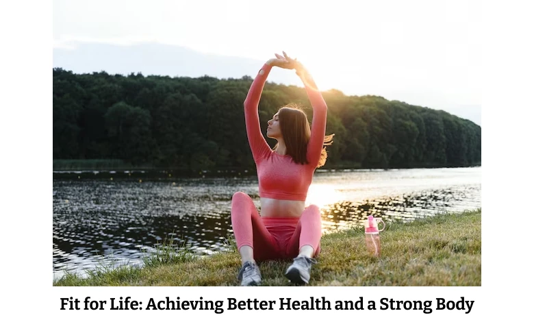 Fit for Life: Achieving Better Health and a Strong Body