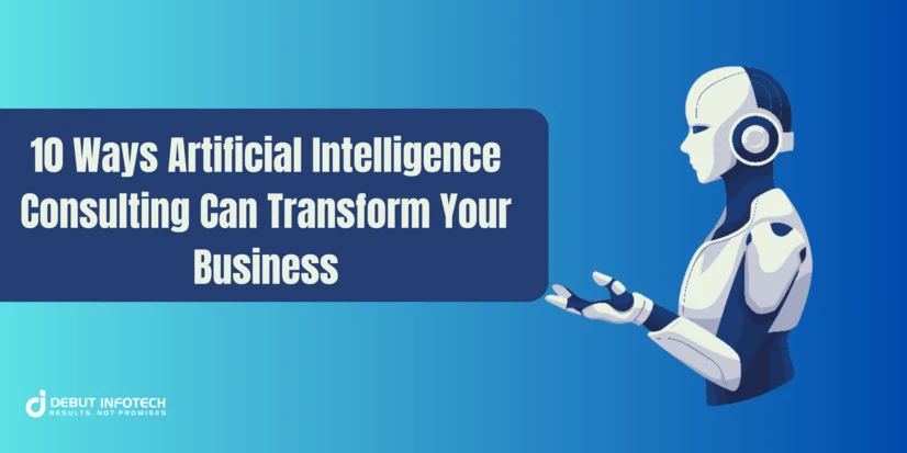 10 Ways Artificial Intelligence Consulting Can Transform Your Business