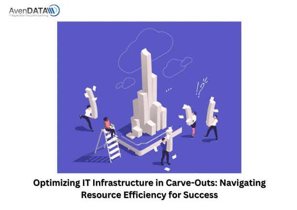 Optimizing IT Infrastructure in Carve-Outs: Navigating Resource Efficiency for Success