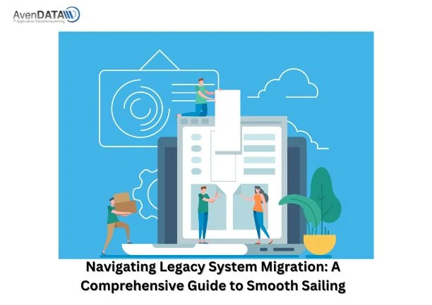 Navigating Legacy System Migration: A Comprehensive Guide to Smooth Sailing