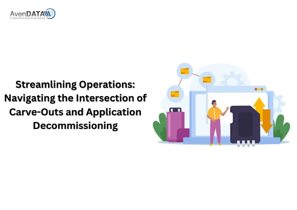 Streamlining Operations: Navigating the Intersection of Carve-Outs and Application Decommissioning